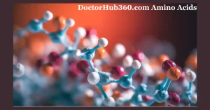 DoctorHub360.com Amino Acids |  A Comprehensive Guide